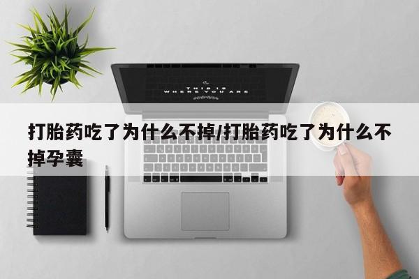 流产药微信购买联系方式打胎药吃了为什么不掉/打胎药吃了为什么不掉孕囊