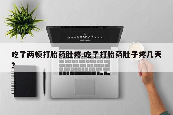 流产药微信购买联系方式吃了两顿打胎药肚疼.吃了打胎药肚子疼几天？