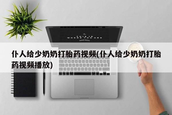 流产药微信购买联系方式仆人给少奶奶打胎药视频(仆人给少奶奶打胎药视频播放)