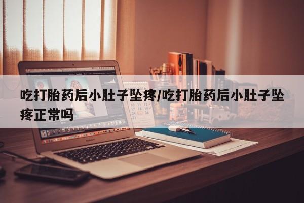 流产药微信购买联系方式吃打胎药后小肚子坠疼/吃打胎药后小肚子坠疼正常吗