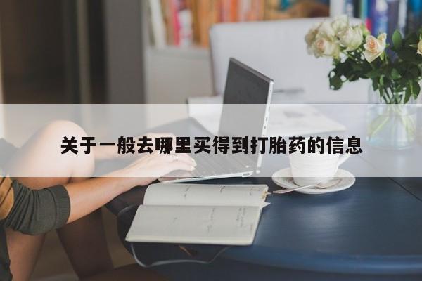流产药微信购买联系方式关于一般去哪里买得到打胎药的信息